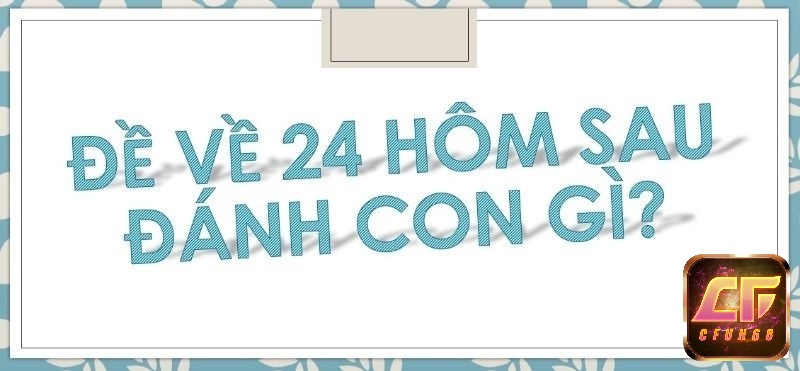 42, 48, 84, 21 là nhóm số sáng giá nhất sau khi đề về 24