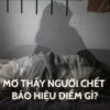 Giải mã giấc mơ mơ thấy người chết – Ý nghĩa và điềm báo