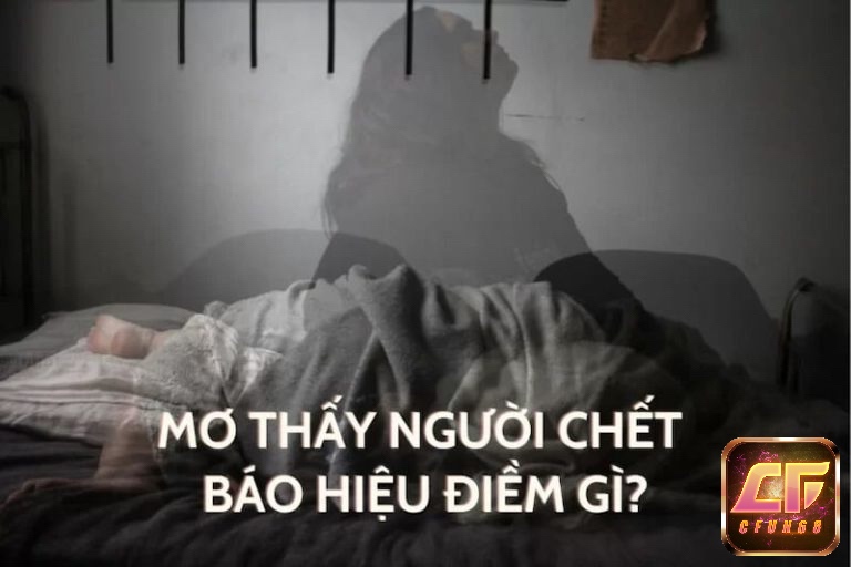 Cùng cfun68 giải mã giấc mơ mơ thấy người chết chuẩn xác 100% nhé