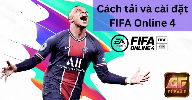 Tải game FIFA Online 4: Hướng dẫn chi tiết cho game thủ Việt