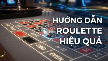 Bố cục bàn roulette cơ bản: Hướng dẫn chơi, đặt cược hiệu quả