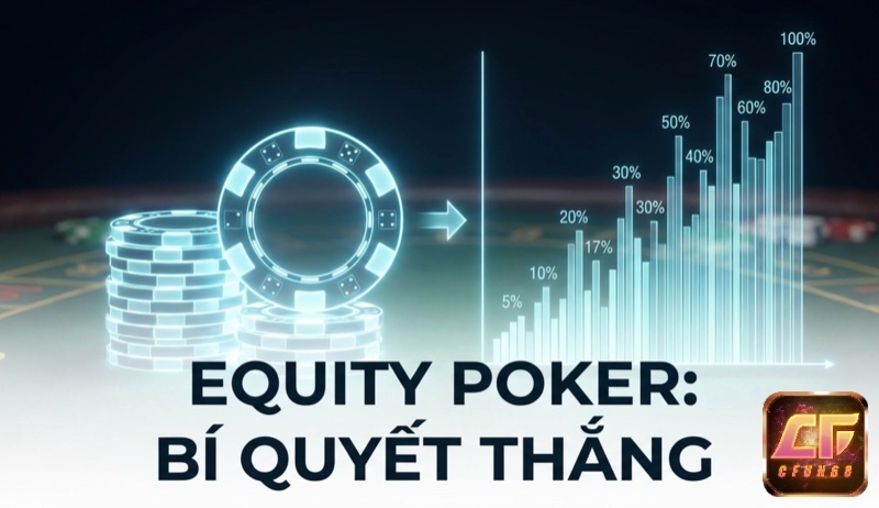 Equity Poker là gì: Khái niệm, cách tính và ứng dụng chiến lược