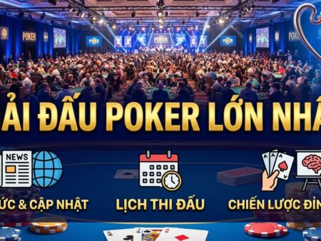 Giải đấu poker lớn nhất: Cập nhật tin tức, lịch thi đấu