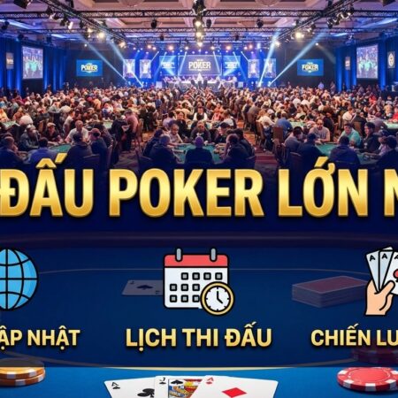 Giải đấu poker lớn nhất: Cập nhật tin tức, lịch thi đấu