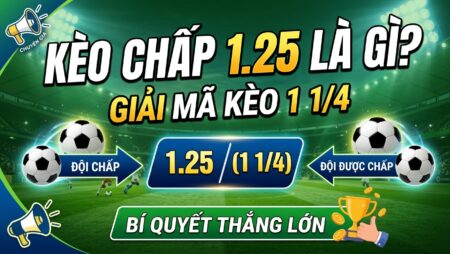 Kèo chấp 1.25 là gì? Giải mã kèo 1 1/4 và bí quyết thắng lớn