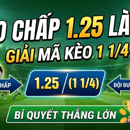 Kèo chấp 1.25 là gì? Giải mã kèo 1 1/4 và bí quyết thắng lớn