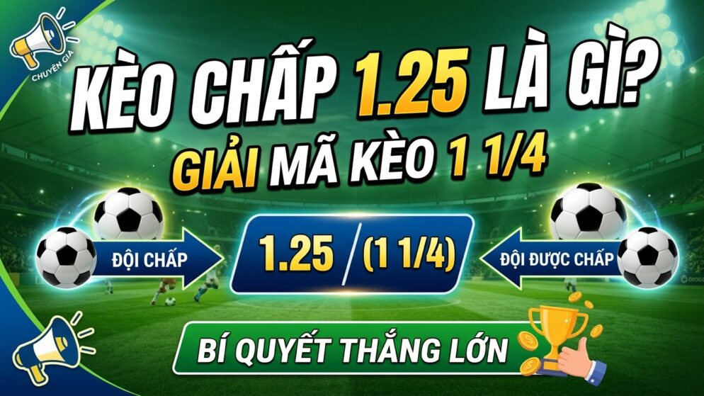 Kèo chấp 1.25 là gì? Giải mã kèo 1 1/4 và bí quyết thắng lớn