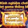 Kinh nghiệm chơi slot game thắng lớn: Hiểu RTP & Quản lý vốn