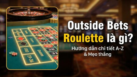 Outside Bets Roulette là gì? Hướng dẫn chi tiết A-Z & mẹo thắng