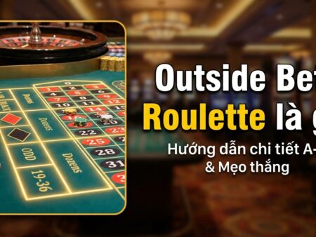 Outside Bets Roulette là gì? Hướng dẫn chi tiết A-Z & mẹo thắng