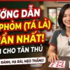 Cách chơi Phỏm Tá Lả chuẩn nhất: Hướng dẫn cho tân thủ
