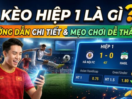 Kèo hiệp 1 là gì? Hướng dẫn chi tiết, mẹo chơi dễ thắng