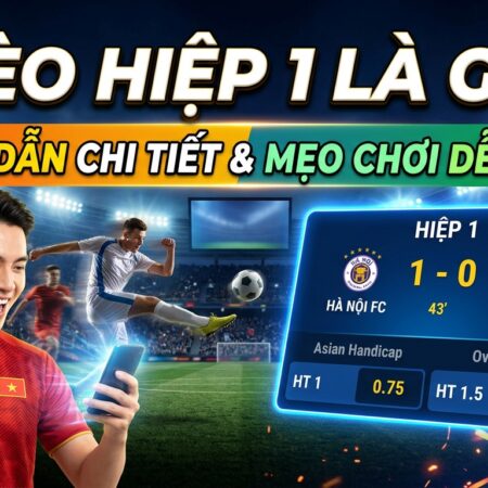 Kèo hiệp 1 là gì? Hướng dẫn chi tiết, mẹo chơi dễ thắng
