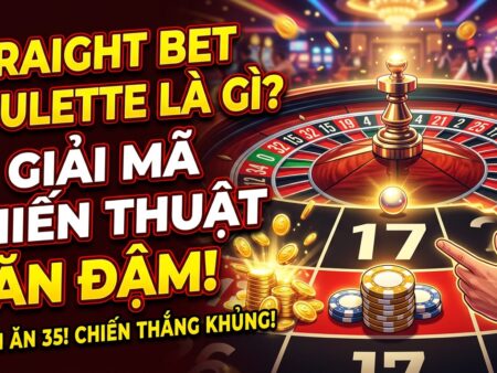 Straight bet roulette là gì? Giải mã chiến thuật ăn đậm
