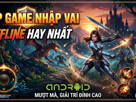 Top game nhập vai offline hay nhất Android: Giải trí đỉnh cao